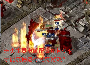 迷失生灵电脑配置如何优化才能流畅运行传奇游戏? 迷失生灵电脑配置如何优化才能流畅运行传奇游戏?