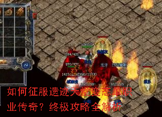 如何征服遗迹天堂变态单职业传奇?终极攻略全解析 如何征服遗迹天堂变态单职业传奇?终极攻略全解析