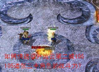 如何快速提升流云第二城105105道张三丰角色的战斗力? 如何快速提升流云第二城105105道张三丰角色的战斗力?