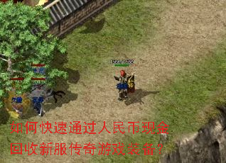 如何快速通过人民币现金回收新服传奇游戏装备? 如何快速通过人民币现金回收新服传奇游戏装备?