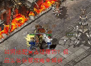 如何搭配复古版服饰?极品装备获取攻略全解析 如何搭配复古版服饰?极品装备获取攻略全解析