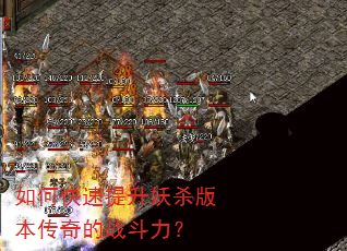 如何快速提升妖杀版本传奇的战斗力? 如何快速提升妖杀版本传奇的战斗力?