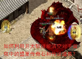 如何利用开天斩技能清空对手背包中的盟重传奇石和传送道具? 如何利用开天斩技能清空对手背包中的盟重传奇石和传送道具?