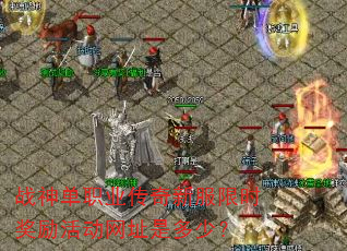 战神单职业传奇新服限时奖励活动网址是多少? 战神单职业传奇新服限时奖励活动网址是多少?