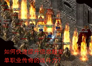 如何快速提升倍攻超变单职业传奇的战斗力? 如何快速提升倍攻超变单职业传奇的战斗力?