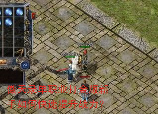 傲天录单职业打金版新手如何快速提升战力? 傲天录单职业打金版新手如何快速提升战力?