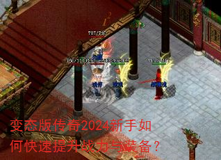 变态版传奇2024新手如何快速提升战力与装备? 变态版传奇2024新手如何快速提升战力与装备?