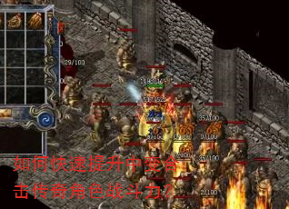 如何快速提升中变合击传奇角色战斗力? 如何快速提升中变合击传奇角色战斗力?