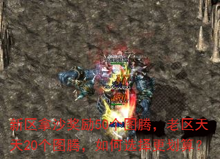 新区拿沙奖励50个图腾,老区天天20个图腾,如何选择更划算? 新区拿沙奖励50个图腾,老区天天20个图腾,如何选择更划算?