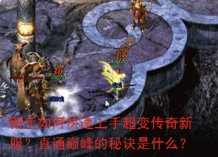 新手如何快速上手超变传奇新服?直通巅峰的秘诀是什么? 新手如何快速上手超变传奇新服?直通巅峰的秘诀是什么?