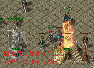 超变传奇骨魔洞二层怎么走?详细路线攻略 超变传奇骨魔洞二层怎么走?详细路线攻略
