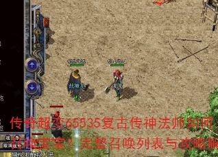 传奇超变65535复古传神法师如何召唤宝宝?完整召唤列表与攻略解析 传奇超变65535复古传神法师如何召唤宝宝?完整召唤列表与攻略解析