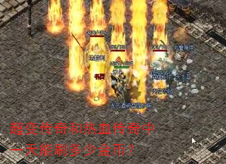 超变传奇和热血传奇中一天能刷多少金币? 超变传奇和热血传奇中一天能刷多少金币?
