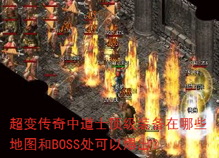 超变传奇中道士顶级装备在哪些地图和BOSS处可以爆出? 超变传奇中道士顶级装备在哪些地图和BOSS处可以爆出?