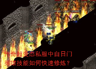 传奇超变态私服中白日门英雄技能如何快速修炼? 传奇超变态私服中白日门英雄技能如何快速修炼?