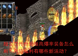 超变态传奇新服高爆率装备怎么刷?充值福利有哪些新活动? 超变态传奇新服高爆率装备怎么刷?充值福利有哪些新活动?