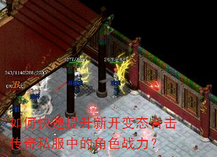如何快速提升新开变态合击传奇私服中的角色战力? 如何快速提升新开变态合击传奇私服中的角色战力?
