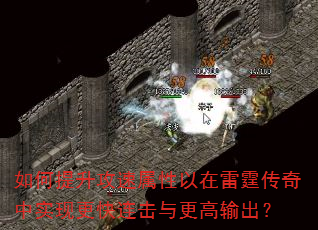 如何提升攻速属性以在雷霆传奇中实现更快连击与更高输出? 如何提升攻速属性以在雷霆传奇中实现更快连击与更高输出?