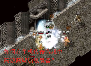 如何在单机传奇游戏中高效获取顶级装备? 如何在单机传奇游戏中高效获取顶级装备?