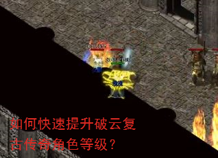 如何快速提升破云复古传奇角色等级? 如何快速提升破云复古传奇角色等级?