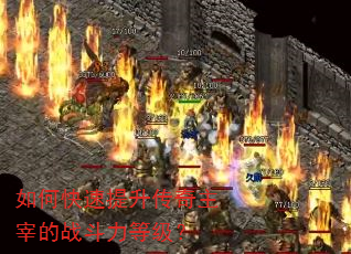 如何快速提升传奇主宰的战斗力等级? 如何快速提升传奇主宰的战斗力等级?