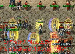 如何快速升到65535级?传奇游戏高效升级攻略全解析 如何快速升到65535级?传奇游戏高效升级攻略全解析