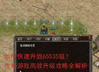 如何快速升到65535级?传奇游戏高效升级攻略全解析 如何快速升到65535级?传奇游戏高效升级攻略全解析