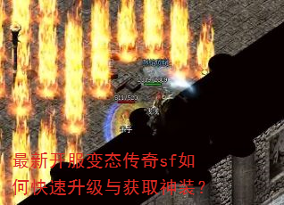 最新开服变态传奇sf如何快速升级与获取神装? 最新开服变态传奇sf如何快速升级与获取神装?