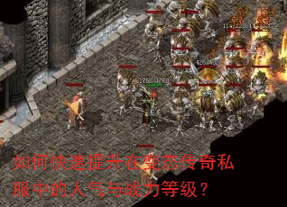如何快速提升在变态传奇私服中的人气与战力等级? 如何快速提升在变态传奇私服中的人气与战力等级?