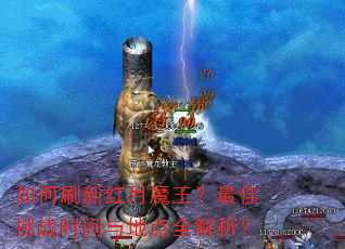 如何刷新红月魔王?最佳挑战时间与地点全解析? 如何刷新红月魔王?最佳挑战时间与地点全解析?