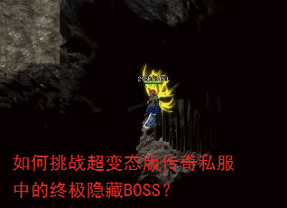 如何挑战超变态版传奇私服中的终极隐藏BOSS? 如何挑战超变态版传奇私服中的终极隐藏BOSS?