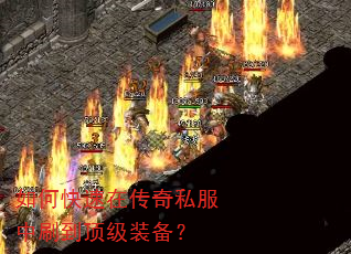 如何快速在传奇私服中刷到顶级装备? 如何快速在传奇私服中刷到顶级装备?