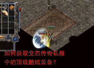 如何获取变态传奇私服中的顶级酷炫装备? 如何获取变态传奇私服中的顶级酷炫装备?