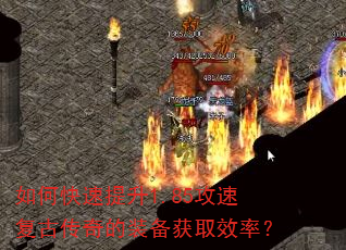 如何快速提升1.85攻速复古传奇的装备获取效率? 如何快速提升1.85攻速复古传奇的装备获取效率?