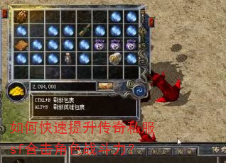 如何快速提升传奇私服sf合击角色战斗力? 如何快速提升传奇私服sf合击角色战斗力?