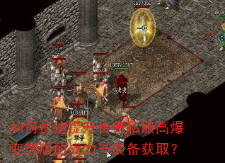 如何快速提升传奇私服高爆变态版的战力与装备获取? 如何快速提升传奇私服高爆变态版的战力与装备获取?