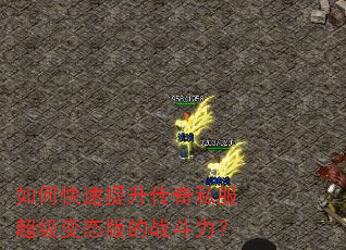 如何快速提升传奇私服超级变态版的战斗力? 如何快速提升传奇私服超级变态版的战斗力?