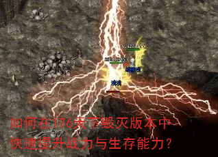 如何在176天下毁灭版本中快速提升战力与生存能力? 如何在176天下毁灭版本中快速提升战力与生存能力?