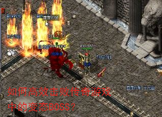 如何高效击败传奇游戏中的变态BOSS? 如何高效击败传奇游戏中的变态BOSS?