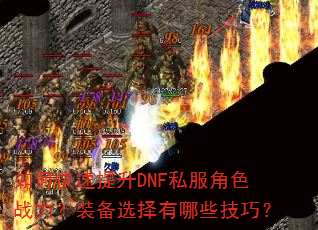 如何快速提升DNF私服角色战力?装备选择有哪些技巧? 如何快速提升DNF私服角色战力?装备选择有哪些技巧?