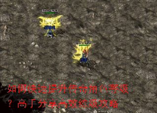 如何快速提升传奇角色等级?高手分享高效练级攻略 如何快速提升传奇角色等级?高手分享高效练级攻略