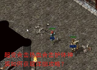 超变合击热血合击护体神盾如何获取详细攻略? 超变合击热血合击护体神盾如何获取详细攻略?