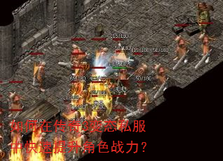 如何在传奇3变态私服中快速提升角色战力? 如何在传奇3变态私服中快速提升角色战力?