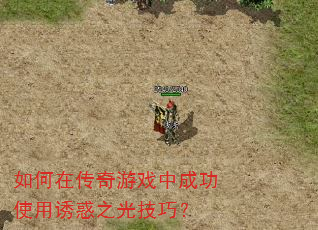 如何在传奇游戏中成功使用诱惑之光技巧? 如何在传奇游戏中成功使用诱惑之光技巧?