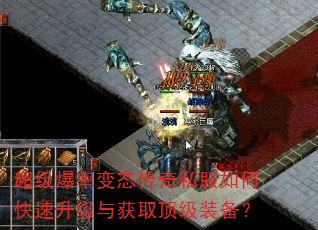 超级爆率变态传奇私服如何快速升级与获取顶级装备? 超级爆率变态传奇私服如何快速升级与获取顶级装备?