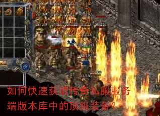 如何快速获取传奇私服服务端版本库中的顶级装备? 如何快速获取传奇私服服务端版本库中的顶级装备?