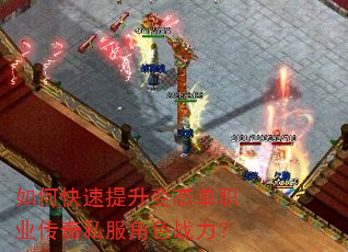 如何快速提升变态单职业传奇私服角色战力? 如何快速提升变态单职业传奇私服角色战力?