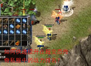 如何快速提升在超变态传奇私服中的战力排名? 如何快速提升在超变态传奇私服中的战力排名?