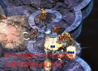 如何快速提升传奇游戏角色等级至排行榜前列? 如何快速提升传奇游戏角色等级至排行榜前列?