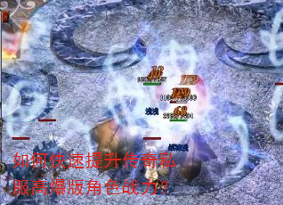 如何快速提升传奇私服高爆版角色战力? 如何快速提升传奇私服高爆版角色战力?